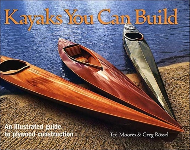 Bilde av Kayaks You Can Build: An Illustrated Guide To Plywood Construction Av Ted Moores, Greg Rossel