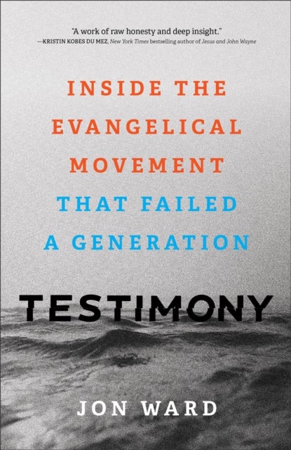 Bilde av Testimony - Inside The Evangelical Movement That Failed A Generation Av Jon Ward