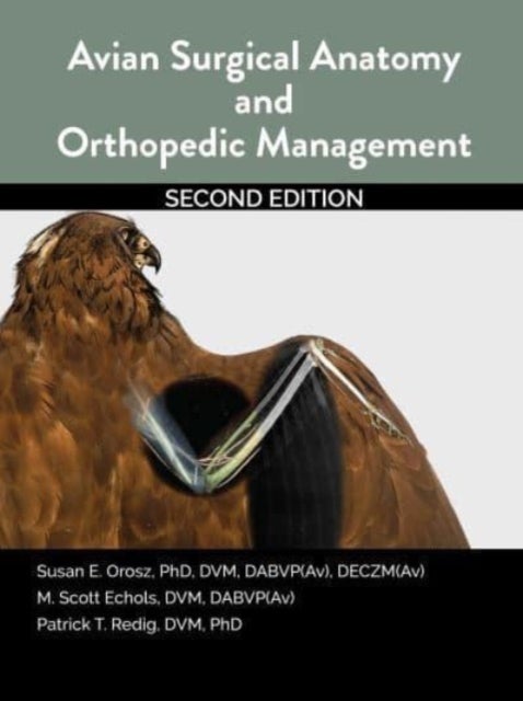 Bilde av Avian Surgical Anatomy And Orthopedic Management, 2nd Edition Av Susan Orosz, Scott Echols, Patrick Redig