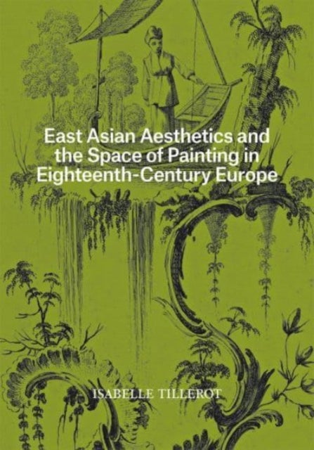Bilde av East Asian Aesthetics And The Space Of Painting In Eighteenth-century Europe Av Isabelle Tillerot