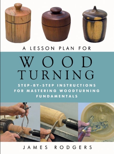Bilde av Lesson Plan For Wood Turning: Step-by-step Instructions For Mastering Woodturning Fundamentals Av Jim Rodgers
