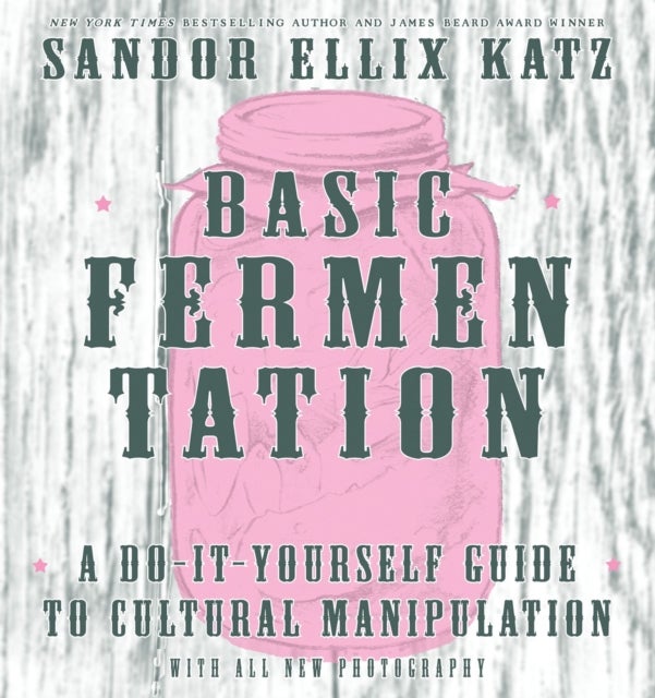 Bilde av Basic Fermentation: A Do-it-yourself Guide To Cultural Manipulation (diy) Av Sandor Ellix Katz