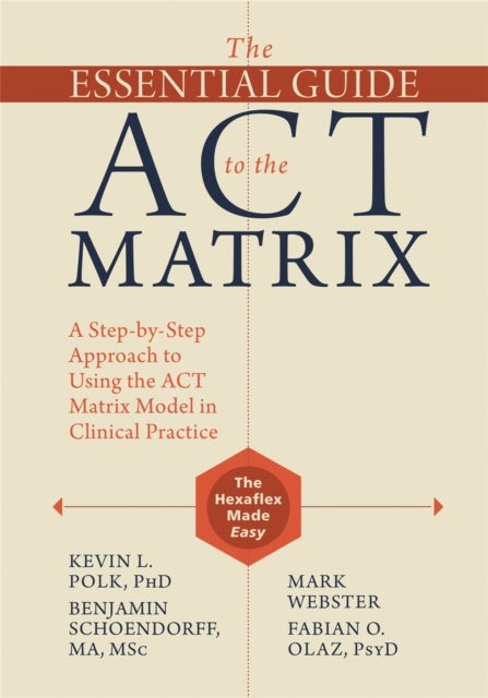 Bilde av The Essential Guide To The Act Matrix Av Kevin L. Polk, Benjamin Schoendorff, Mark Webster, Fabian O. Olaz