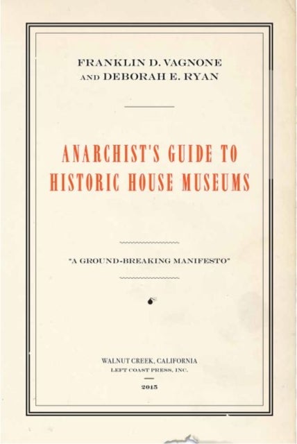 Bilde av Anarchist&#039;s Guide To Historic House Museums Av Franklin D Vagnone, Deborah E Ryan