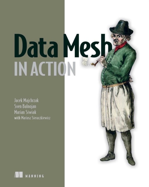 Bilde av Data Mesh In Action Av Jacek Majchrzak, Sven Balnojan, Marian Siwiak