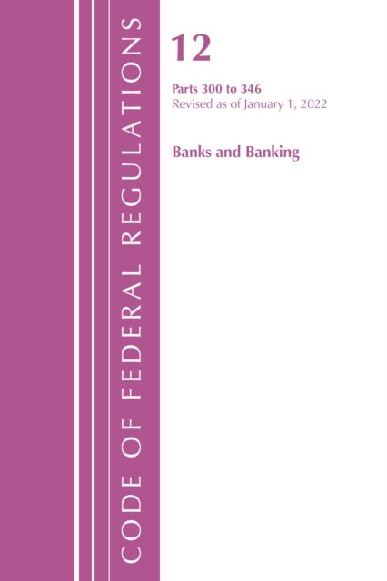 Bilde av Code Of Federal Regulations, Title 12 Banks And Banking 300-346, Revised As Of January 1, 2022 Av Office Of The Federal Register (u.s.)