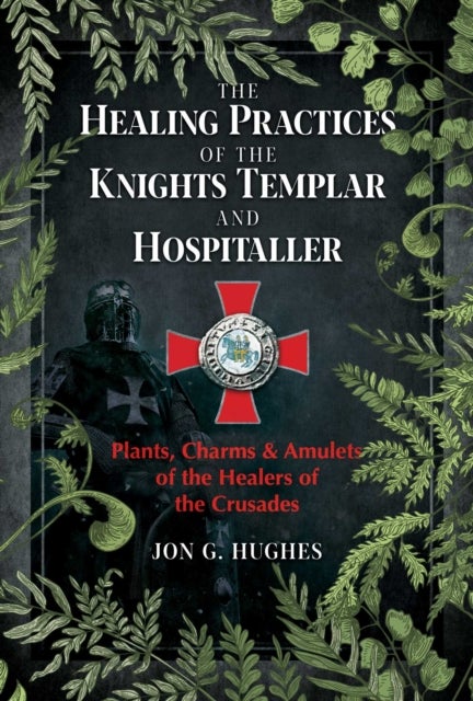 Bilde av The Healing Practices Of The Knights Templar And Hospitaller Av Jon G. Hughes