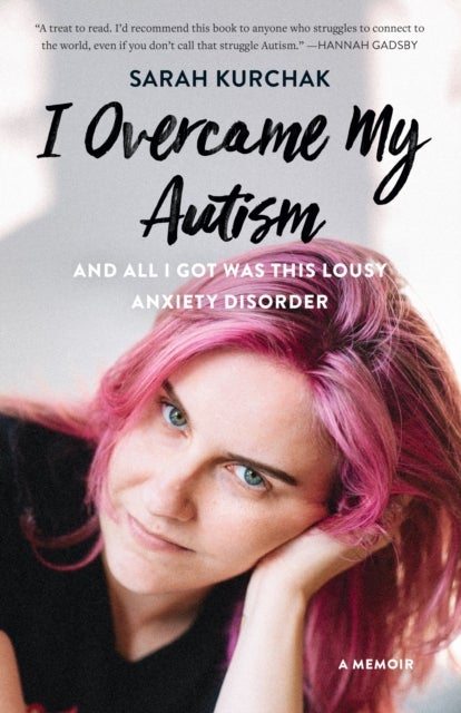 Bilde av I Overcame My Autism And All I Got Was This Lousy Anxiety Disorder Av Sarah Kurchak