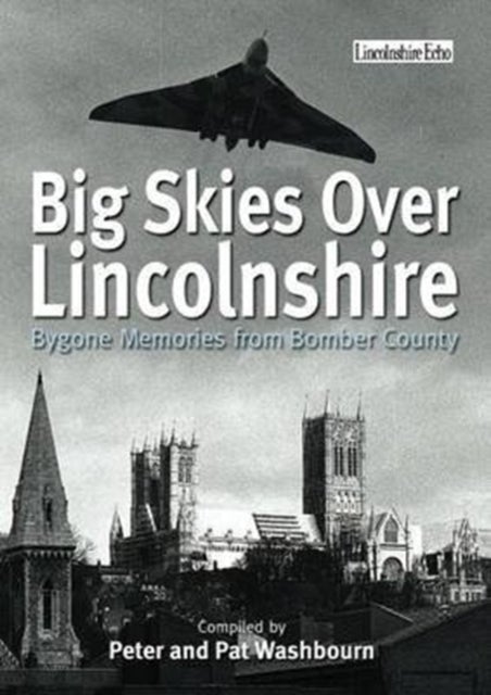 Bilde av Big Skies Over Lincolnshire: Bygone Memories From Bomber County Av Peter Washbourne, Pat Washbourne