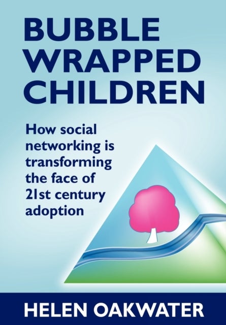 Bilde av Bubble Wrapped Children - How Social Networking Is Transforming The Face Of 21st Century Adoption Av Helen Oakwater