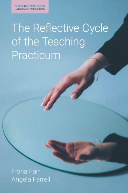 Bilde av The Reflective Cycle Of The Teaching Practicum Av Fiona Farr, Angela Farrell