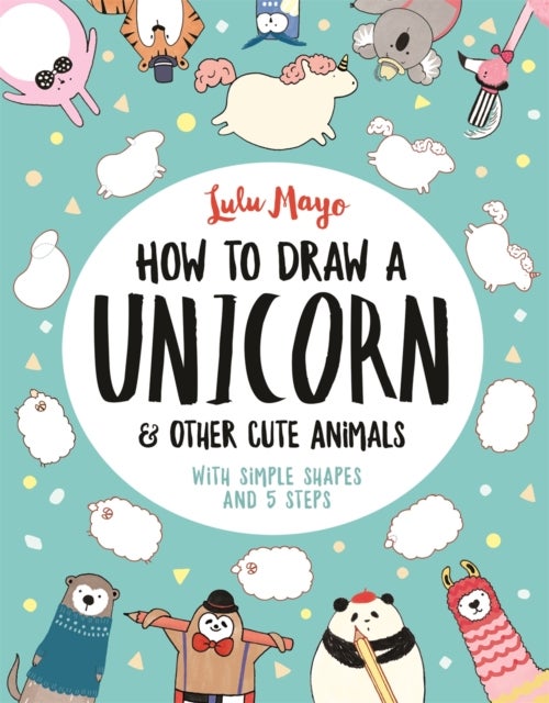 Bilde av How To Draw A Unicorn And Other Cute Animals Av Sophie Schrey