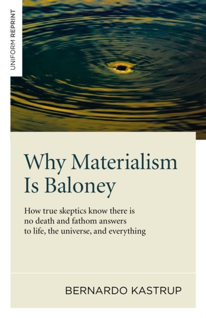 Bilde av Why Materialism Is Baloney - How True Skeptics Know There Is No Death And Fathom Answers To Life, Th Av Bernardo Kastrup
