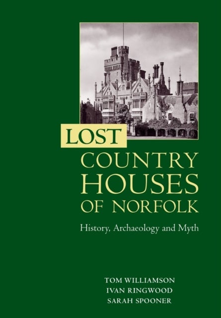 Bilde av Lost Country Houses Of Norfolk Av Professor Tom Williamson, Ivan D Ringwood, Sarah Spooner