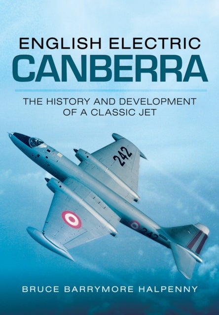 Bilde av English Electric Canberra: The History And Development Of A Classic Jet Av Bruce Barrymore Halpenny