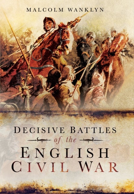 Bilde av Decisive Battles Of The English Civil War Av Malcolm Wanklyn