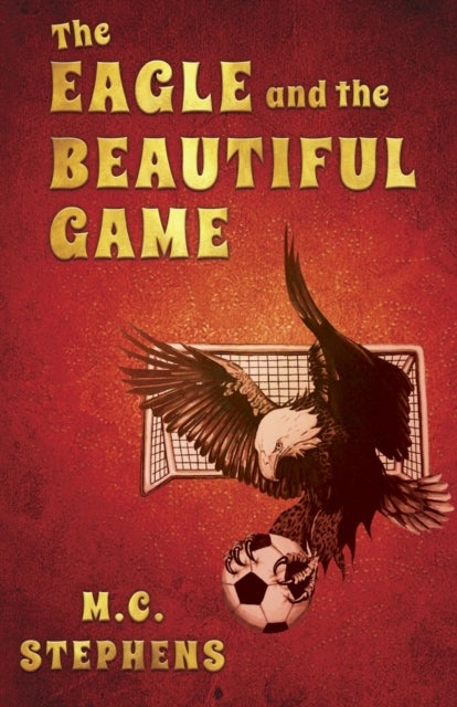 Bilde av The Eagle And The Beautiful Game Av M.c. Stephens