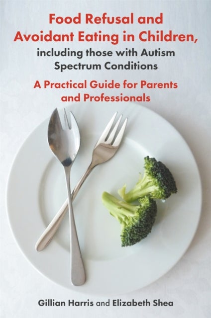 Bilde av Food Refusal And Avoidant Eating In Children, Including Those With Autism Spectrum Conditions Av Gillian Harris, Elizabeth Shea