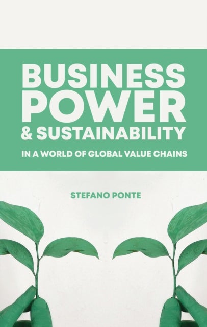 Bilde av Business, Power And Sustainability In A World Of Global Value Chains Av Stefano Ponte