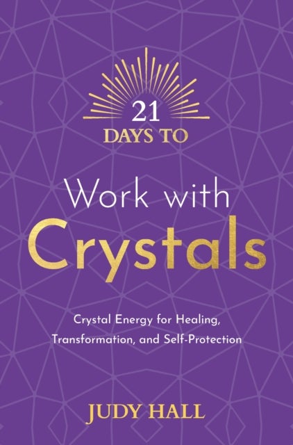 21 Days to Work with Crystals - Crystal Energy for Healing, Transformation, and Self-Protection