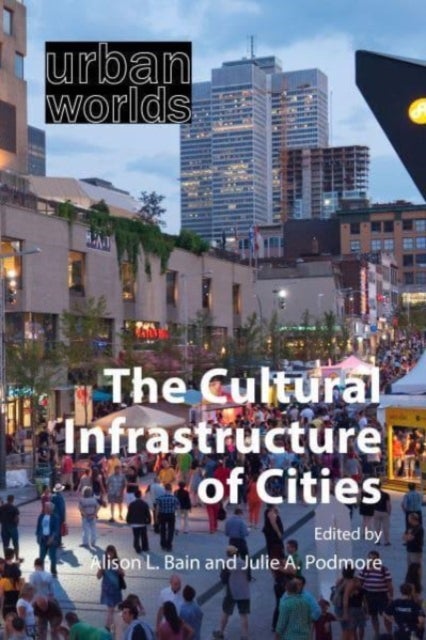 Bilde av The Cultural Infrastructure Of Cities Av Alison L. Bain &amp; Julie A. Podmore