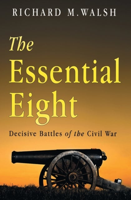 Bilde av The Essential Eight Decisive Battles Of The Civil War Av Richard Walsh
