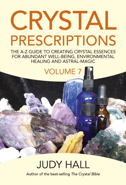 Crystal Prescriptions volume 7 - The A-Z Guide to Creating Crystal Essences for Abundant Well-Being, Environmental Healing and Astral