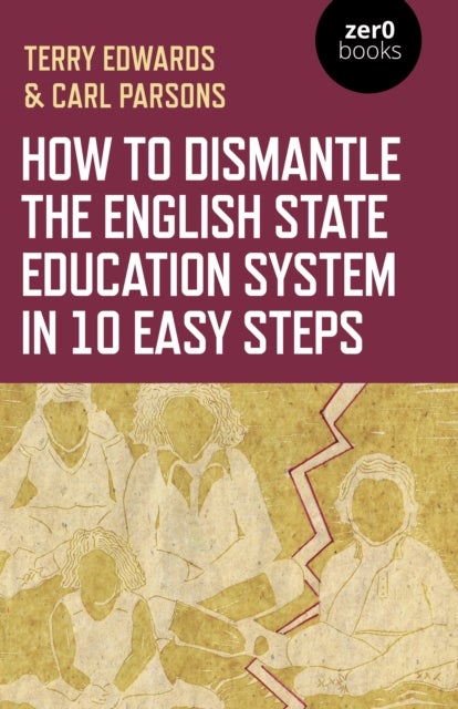 Bilde av How To Dismantle The English State Education System In 10 Easy Steps Av Terry Edwards, Carl Parsons