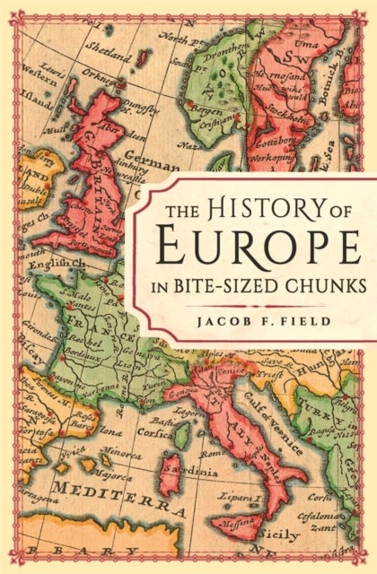 Bilde av The History Of Europe In Bite-sized Chunks Av Jacob F. Field