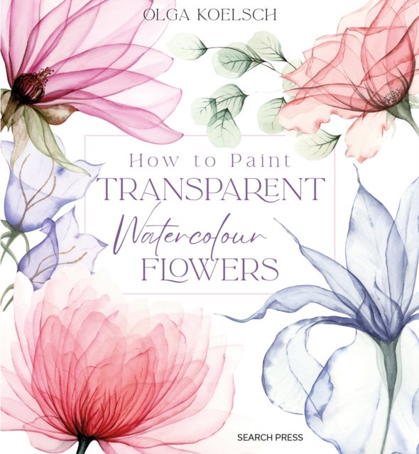 Bilde av How To Paint Transparent Watercolour Flowers Av Olga Koelsch