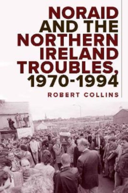 Bilde av Noraid And The Northern Ireland Troubles, 1970-94 Av Robert Collins