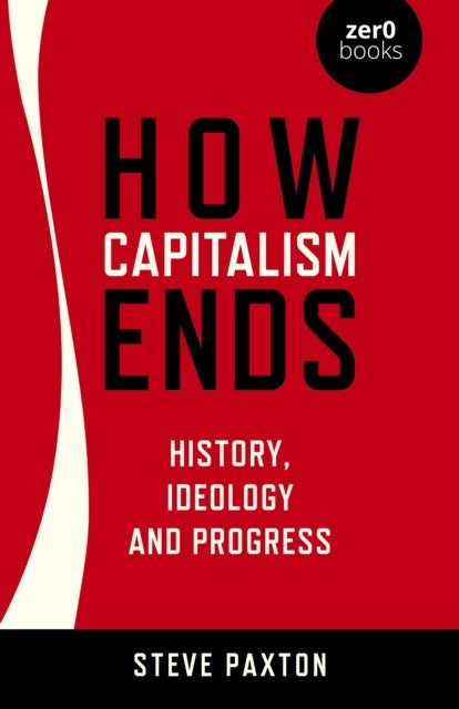 Bilde av How Capitalism Ends - History, Ideology And Progress Av Steve Paxton