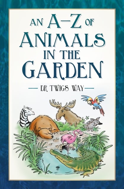 Bilde av An A-z Of Animals In The Garden Av Dr Twigs Way