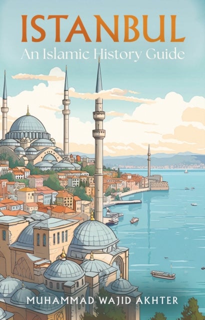 Bilde av Istanbul: An Islamic History Guide Av Dr Muhammad Wajid Akhter