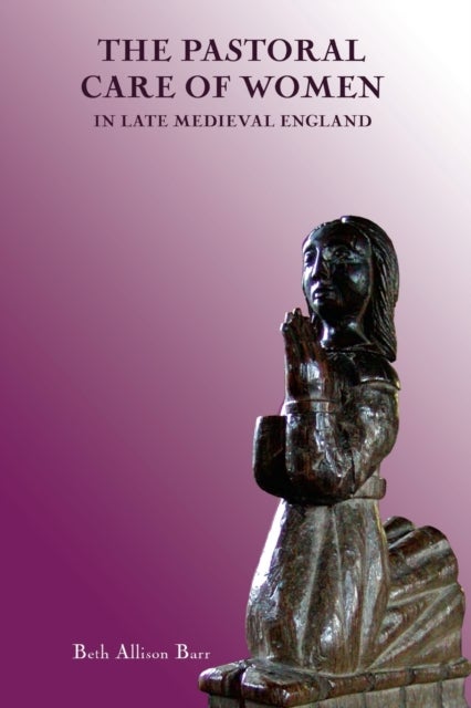 Bilde av The Pastoral Care Of Women In Late Medieval England Av Beth Allison (contributor) Barr