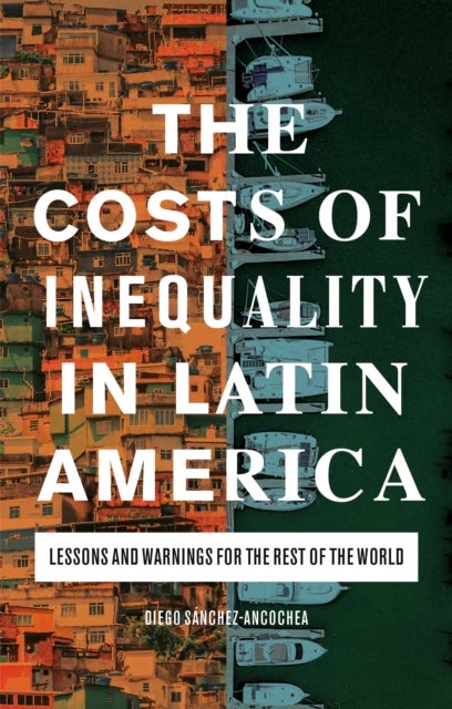 Bilde av The Costs Of Inequality In Latin America Av Diego (university Of Oxford) Sanchez-ancochea