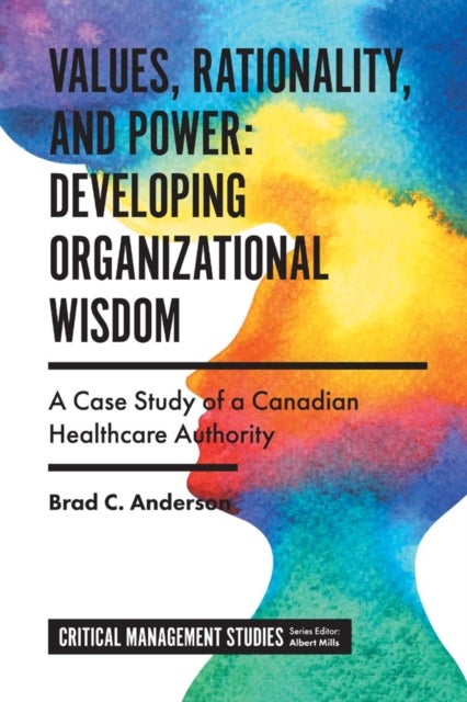 Bilde av Values, Rationality, And Power: Developing Organizational Wisdom Av Brad C. (kwantlen Polytechnic University Canada) Anderson