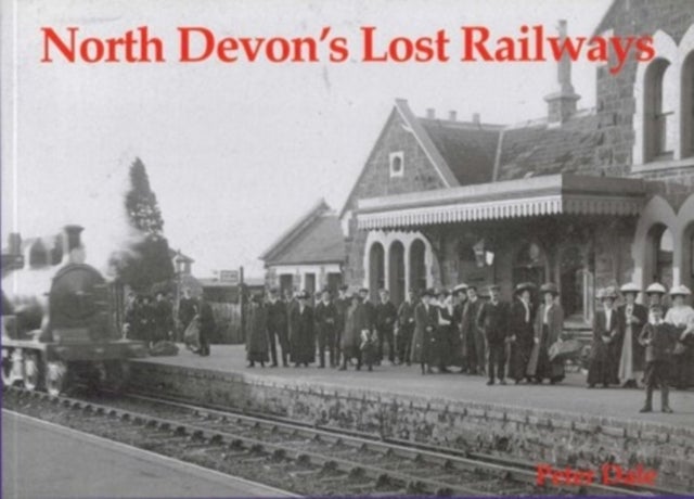 Bilde av North Devon&#039;s Lost Railways Av Peter Dale