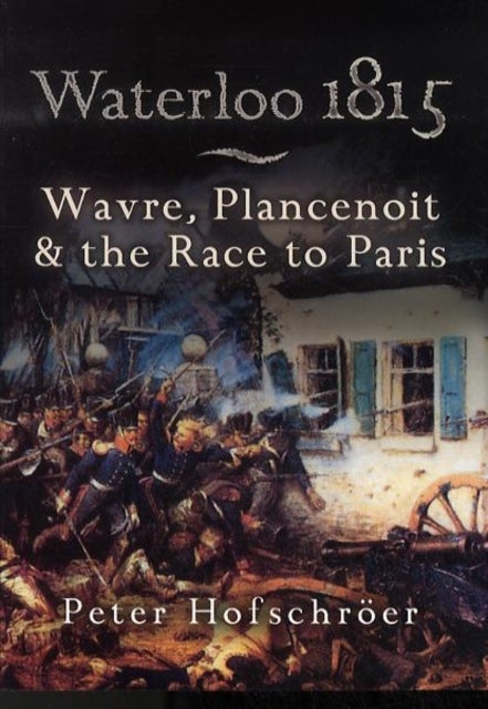 Bilde av Waterloo 1815: Wavre, Plancenoit And The Race To Paris Av Peter Hofschroer