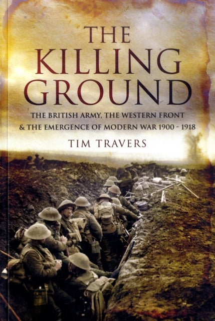 Bilde av Killing Ground: The British Army, The Western Front &amp; Emergence Of Modern War, 1900-1918 Av Tim Travers