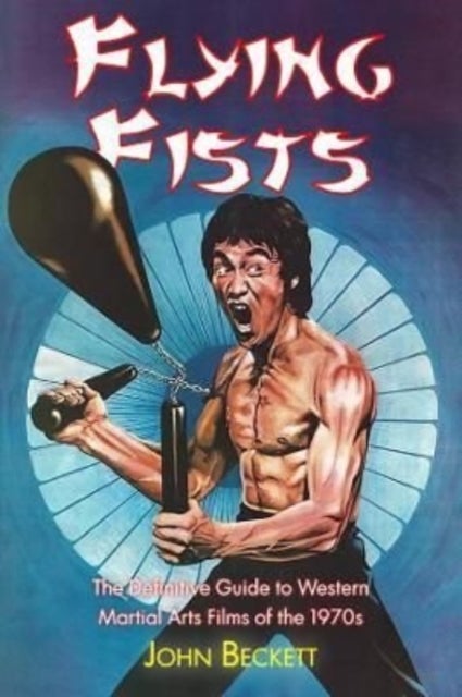 Bilde av Flying Fists: The Definitive Guide To Western Martial Arts Films Of The 1970s Av John Beckett