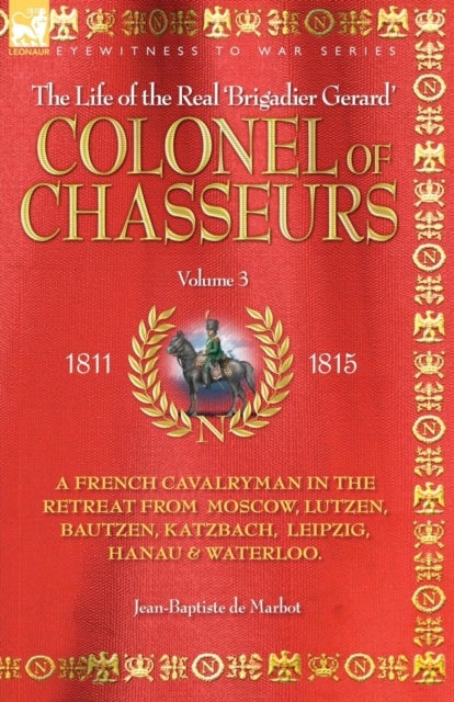 Bilde av Colonel Of Chasseurs - A French Cavalryman In The Retreat From Moscow, Lutzen, Bautzen, Katzbach, Le Av Jean Baptiste De Marbot