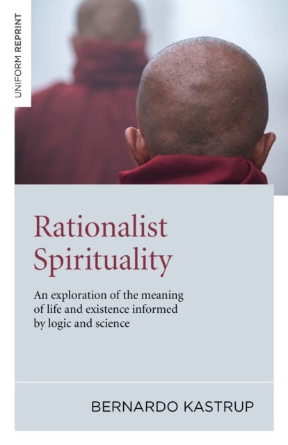 Bilde av Rationalist Spirituality ¿ An Exploration Of The Meaning Of Life And Existence Informed By Logic And Av Bernardo Kastrup