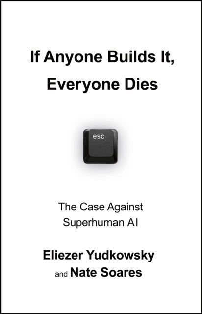 If Anyone Builds It, Everyone Dies - The Case Against Superintelligent AI