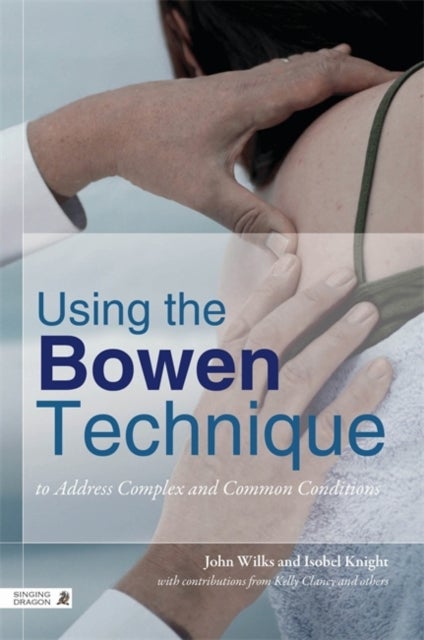 Bilde av Using The Bowen Technique To Address Complex And Common Conditions Av John Wilks, Isobel Knight