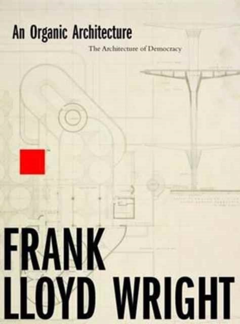 Bilde av An Organic Architecture: The Architecture Of Democracy Av Frank Lloyd Wright