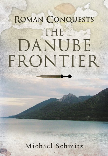 Bilde av Roman Conquests: The Danube Frontier Av Michael Schmitz