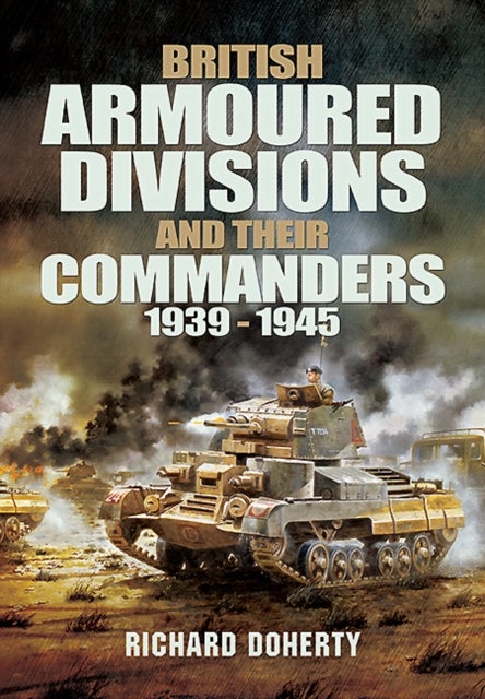 Bilde av British Armoured Divisions And Their Commanders, 1939-1945 Av Richard Doherty