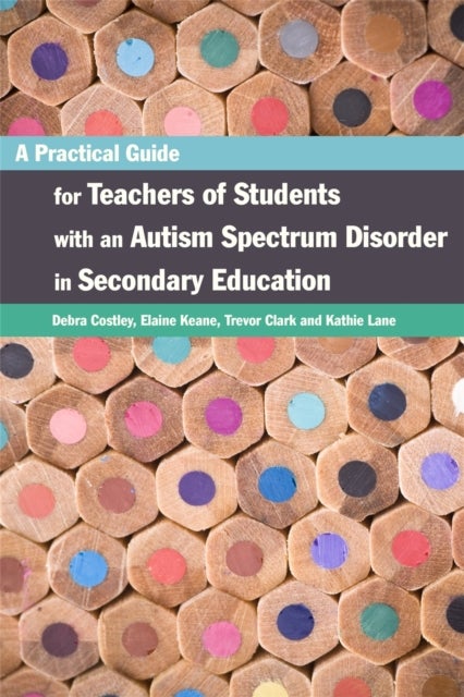 Bilde av A Practical Guide For Teachers Of Students With An Autism Spectrum Disorder In Secondary Education Av Elaine Keane, Trevor Clark, Debra Costley, Kathl