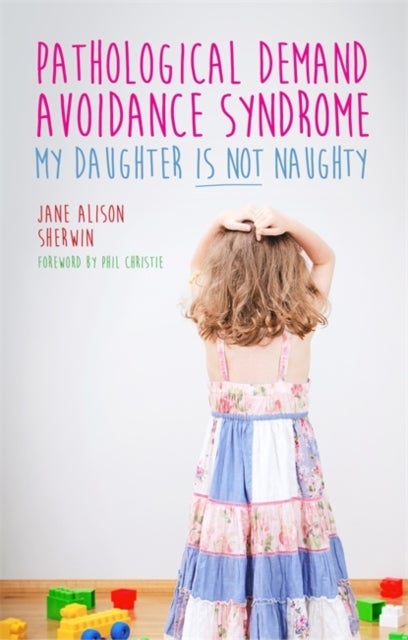 Bilde av Pathological Demand Avoidance Syndrome - My Daughter Is Not Naughty Av Jane Alison Sherwin